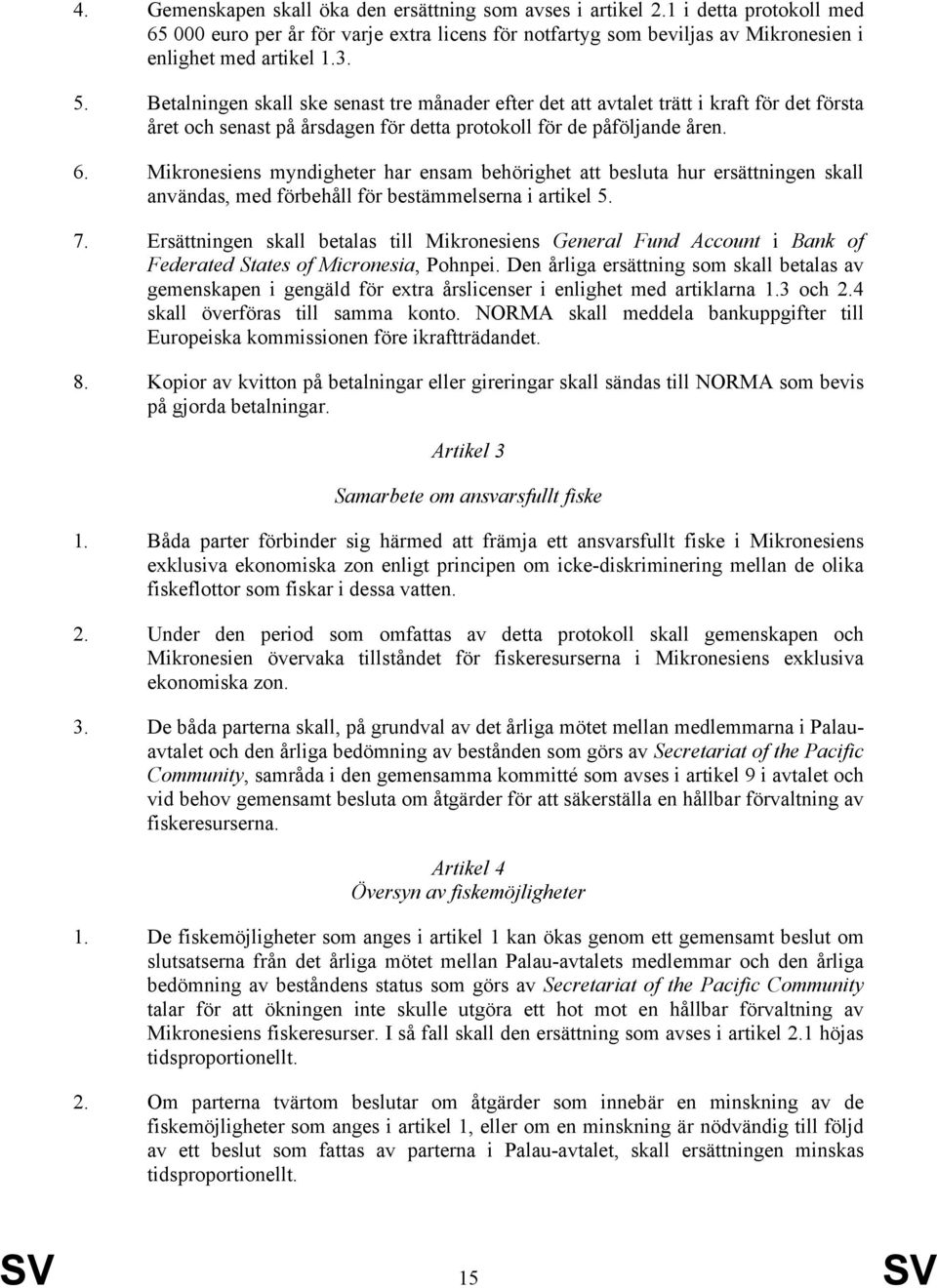 Mikronesiens myndigheter har ensam behörighet att besluta hur ersättningen skall användas, med förbehåll för bestämmelserna i artikel 5. 7.