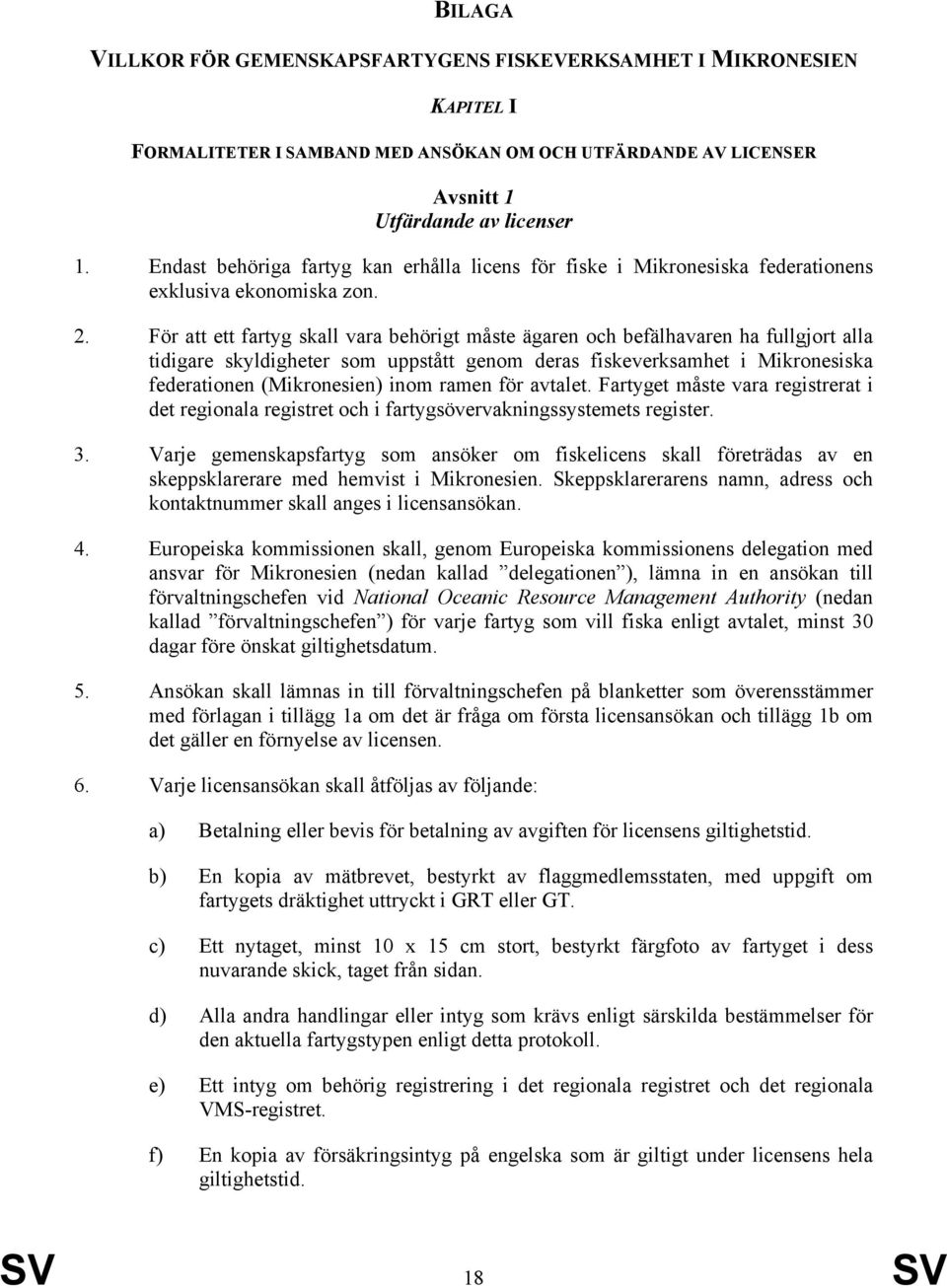 För att ett fartyg skall vara behörigt måste ägaren och befälhavaren ha fullgjort alla tidigare skyldigheter som uppstått genom deras fiskeverksamhet i Mikronesiska federationen (Mikronesien) inom