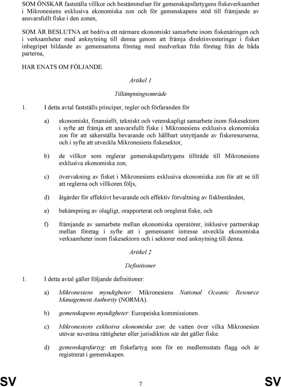 av gemensamma företag med medverkan från företag från de båda parterna, HAR ENATS OM FÖLJANDE. Artikel 1 Tillämpningsområde 1.