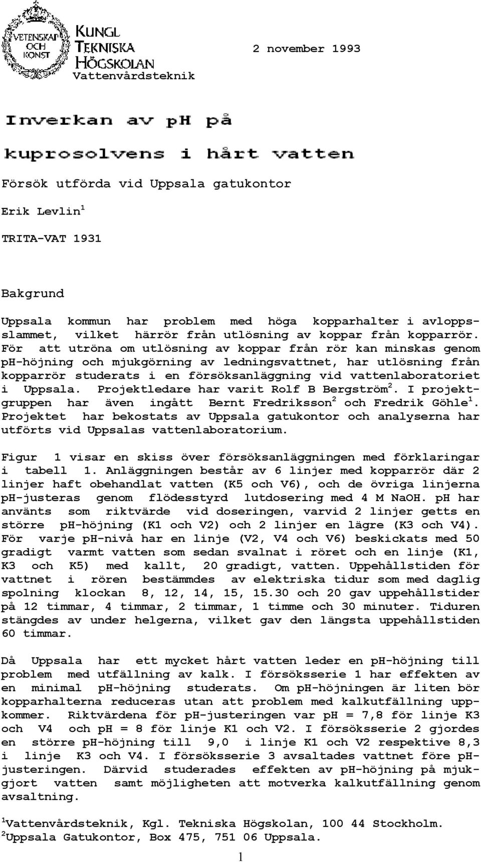 För att utröna om utlösning av koppar från rör kan minskas genom ph-höjning och mjukgörning av ledningsvattnet, har utlösning från kopparrör studerats i en försöksanläggning vid vattenlaboratoriet i