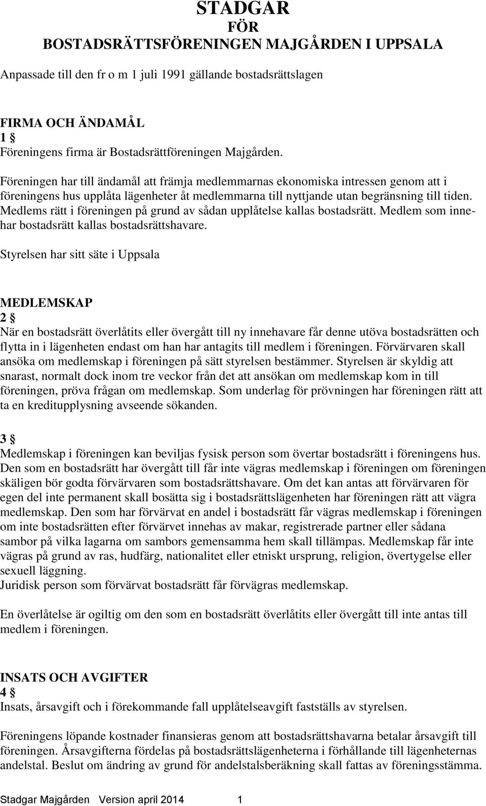 Medlems rätt i föreningen på grund av sådan upplåtelse kallas bostadsrätt. Medlem som innehar bostadsrätt kallas bostadsrättshavare.