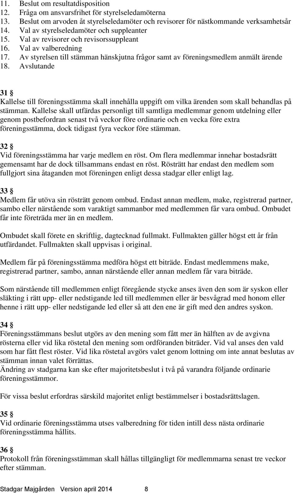 Avslutande 31 Kallelse till föreningsstämma skall innehålla uppgift om vilka ärenden som skall behandlas på stämman.