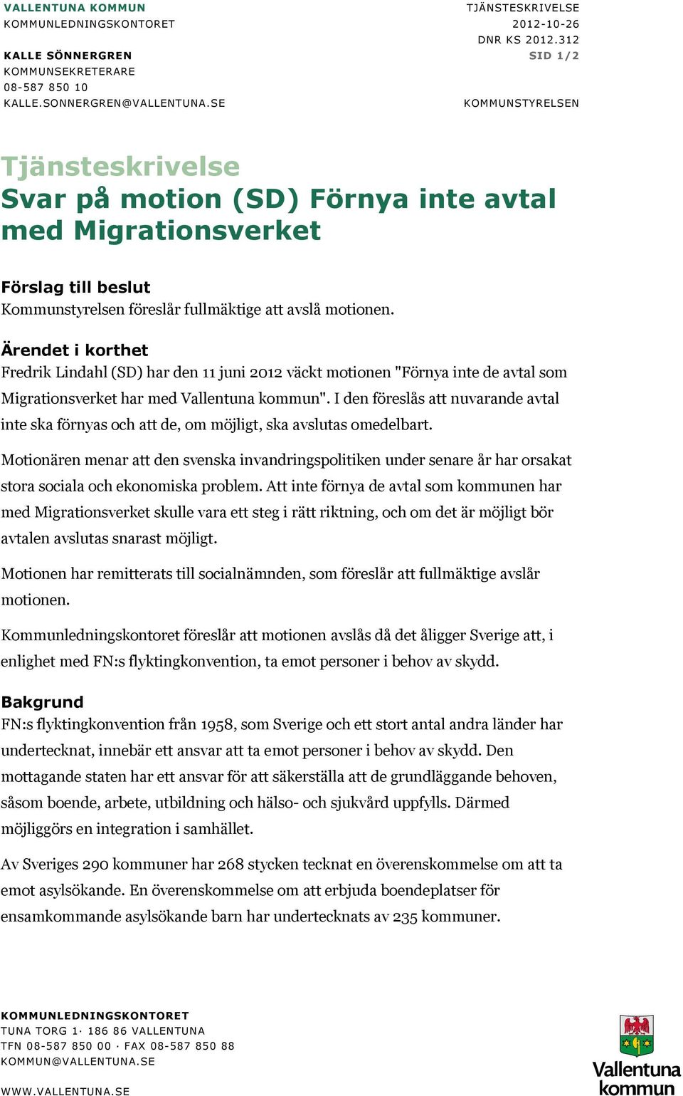 Fredrik Lindahl (SD) har den 11 juni 2012 väckt motionen "Förnya inte de avtal som Migrationsverket har med Vallentuna kommun".