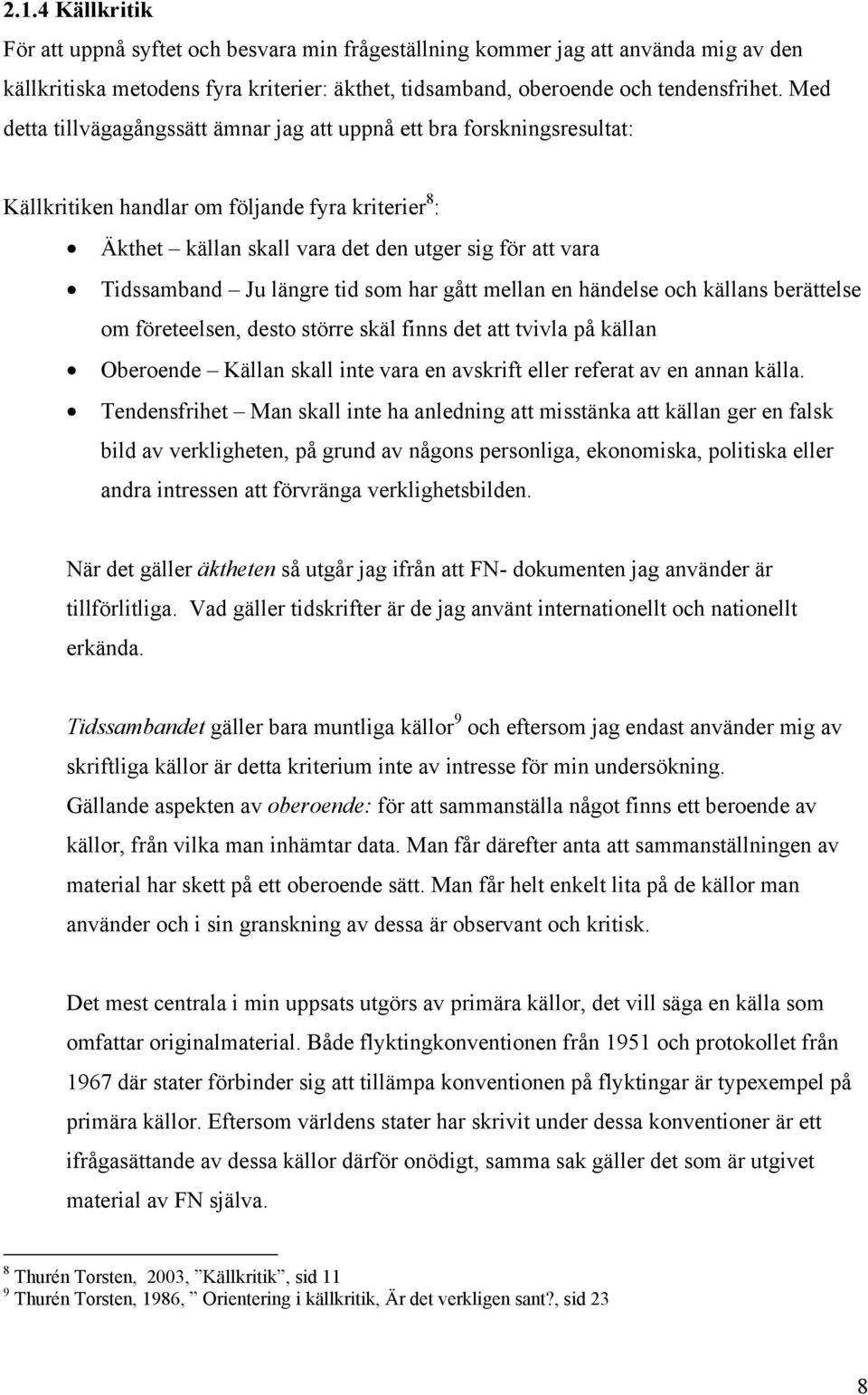 längre tid som har gått mellan en händelse och källans berättelse om företeelsen, desto större skäl finns det att tvivla på källan Oberoende Källan skall inte vara en avskrift eller referat av en