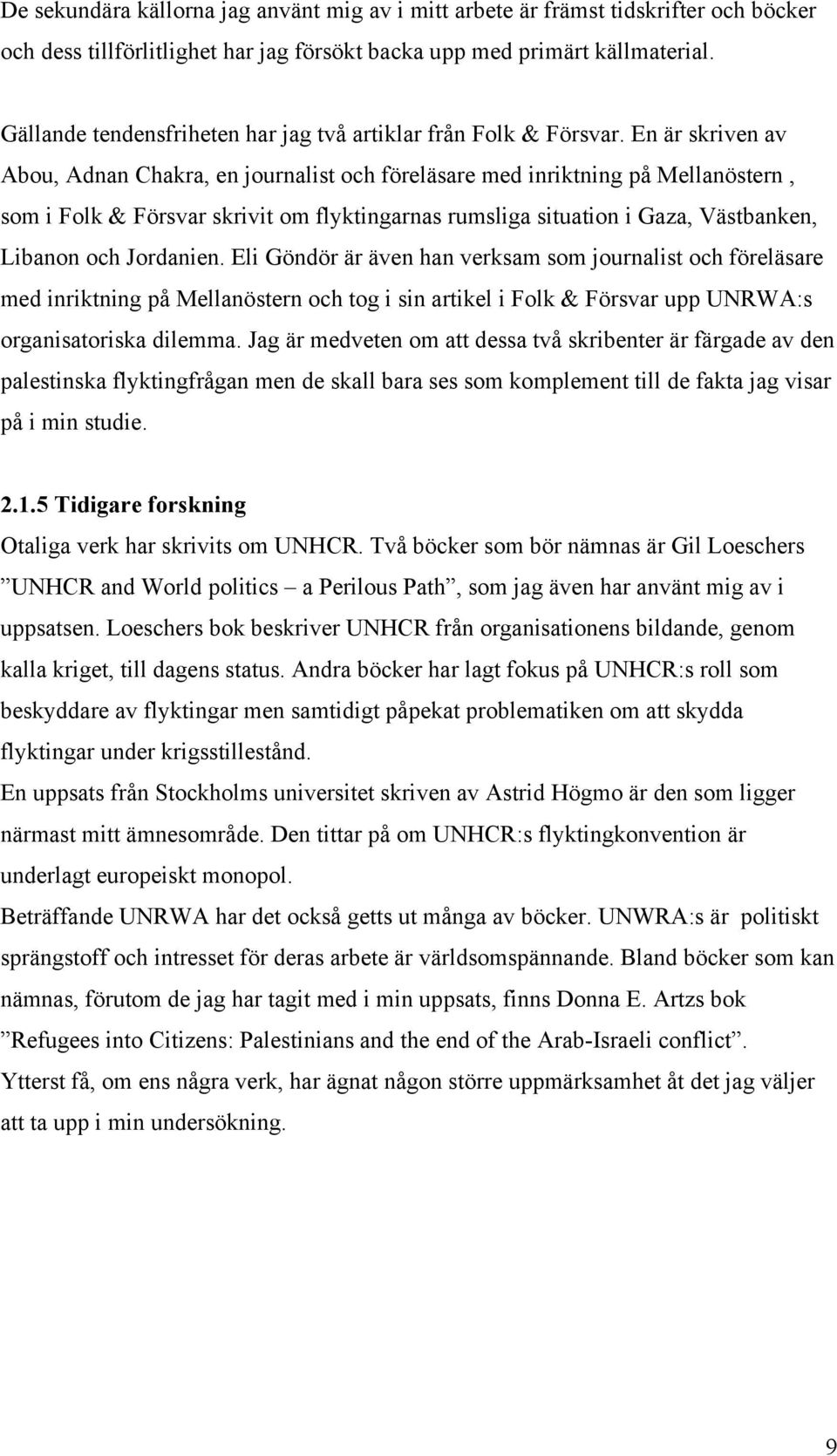 En är skriven av Abou, Adnan Chakra, en journalist och föreläsare med inriktning på Mellanöstern, som i Folk & Försvar skrivit om flyktingarnas rumsliga situation i Gaza, Västbanken, Libanon och