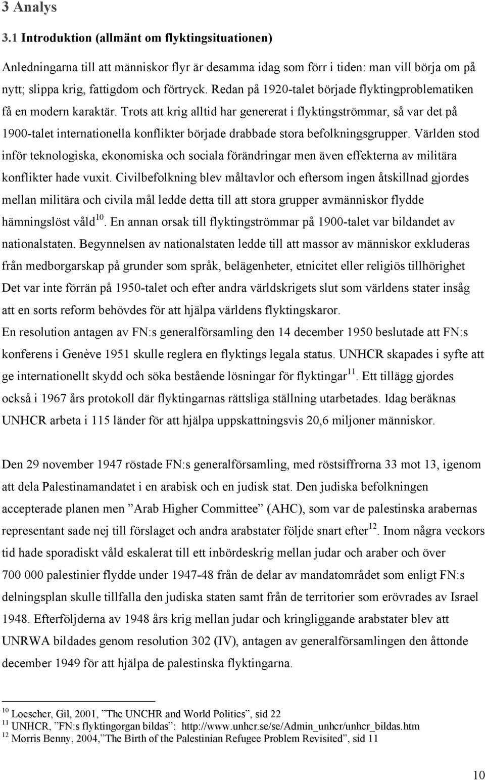 Trots att krig alltid har genererat i flyktingströmmar, så var det på 1900-talet internationella konflikter började drabbade stora befolkningsgrupper.