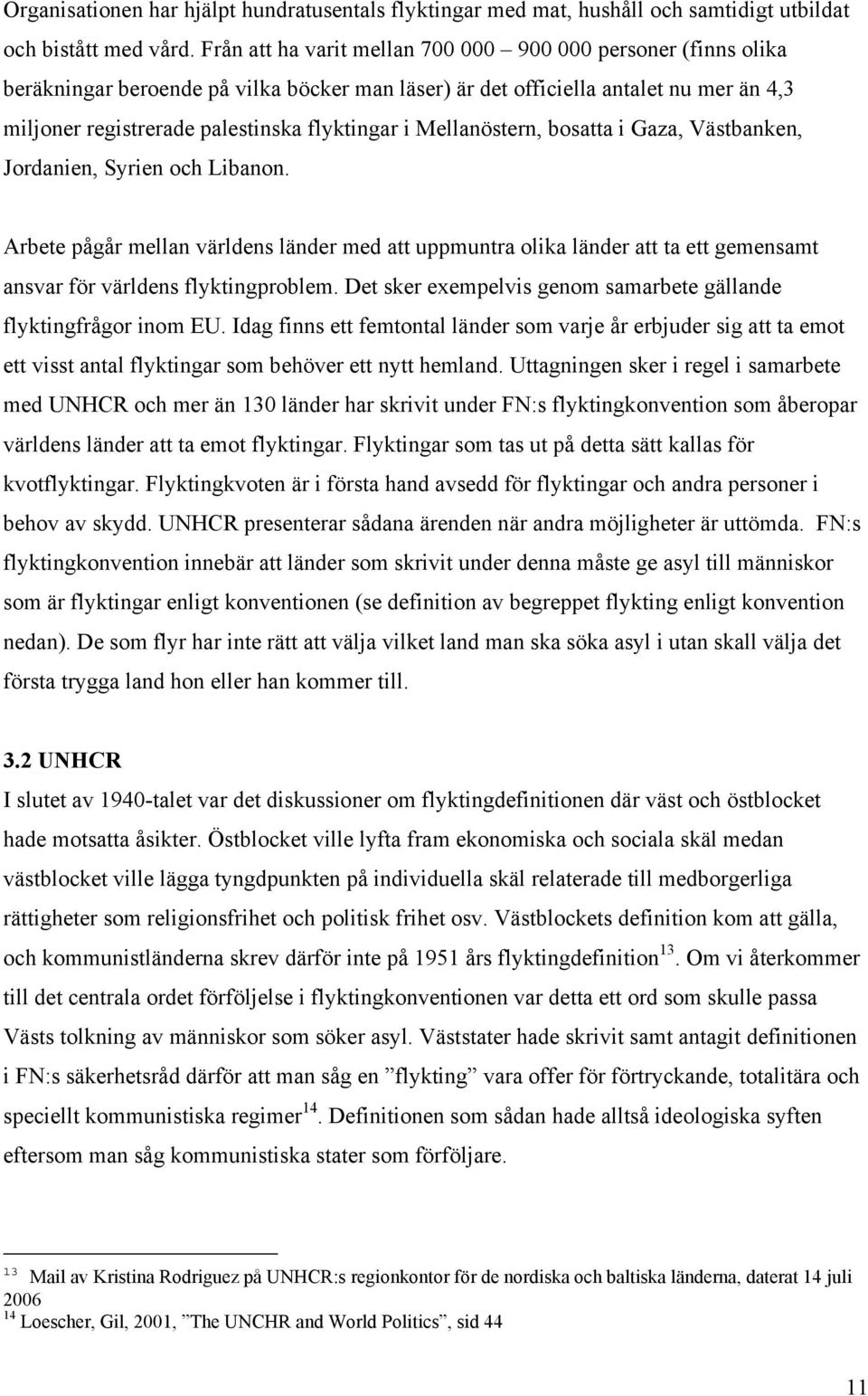 Mellanöstern, bosatta i Gaza, Västbanken, Jordanien, Syrien och Libanon. Arbete pågår mellan världens länder med att uppmuntra olika länder att ta ett gemensamt ansvar för världens flyktingproblem.