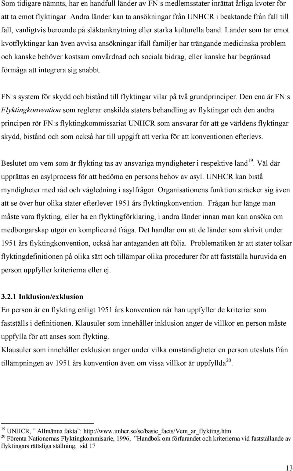 Länder som tar emot kvotflyktingar kan även avvisa ansökningar ifall familjer har trängande medicinska problem och kanske behöver kostsam omvårdnad och sociala bidrag, eller kanske har begränsad