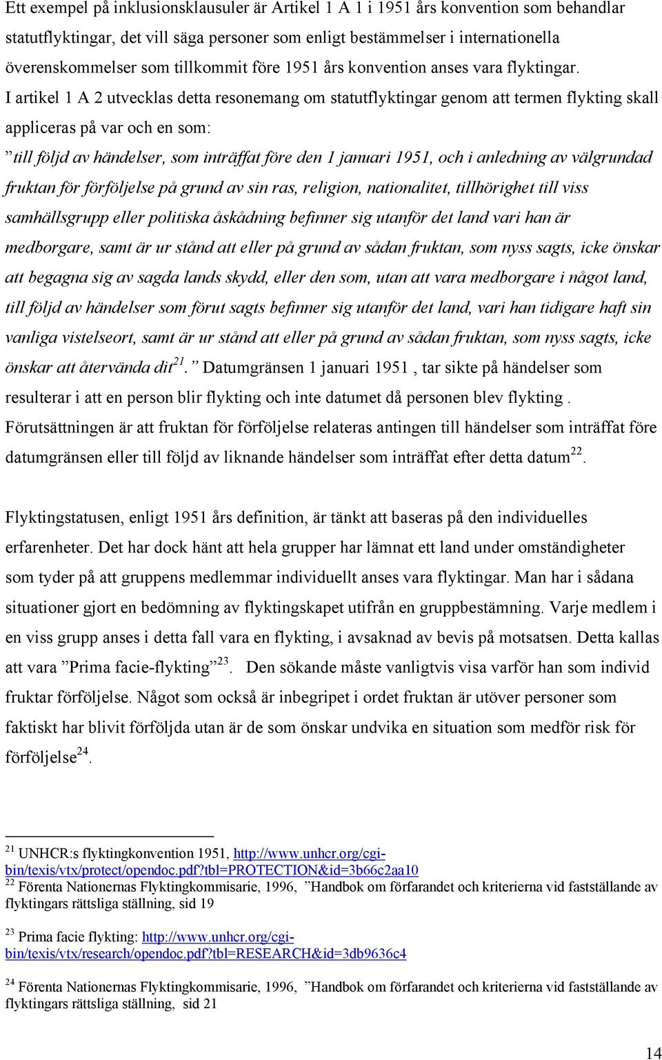 I artikel 1 A 2 utvecklas detta resonemang om statutflyktingar genom att termen flykting skall appliceras på var och en som: till följd av händelser, som inträffat före den 1 januari 1951, och i