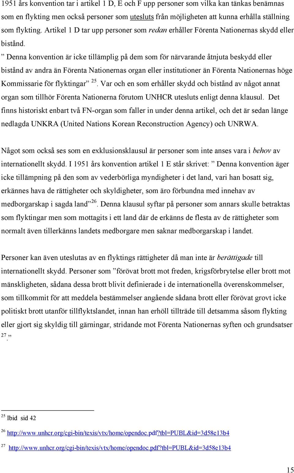 Denna konvention är icke tillämplig på dem som för närvarande åtnjuta beskydd eller bistånd av andra än Förenta Nationernas organ eller institutioner än Förenta Nationernas höge Kommissarie för