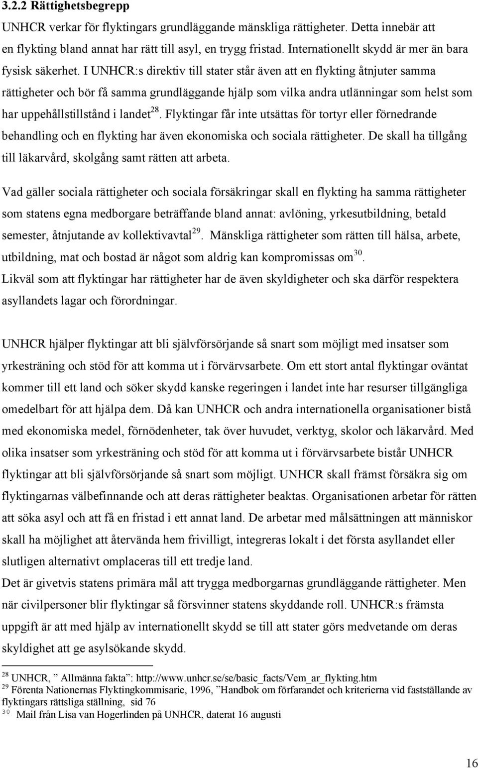 I UNHCR:s direktiv till stater står även att en flykting åtnjuter samma rättigheter och bör få samma grundläggande hjälp som vilka andra utlänningar som helst som har uppehållstillstånd i landet 28.