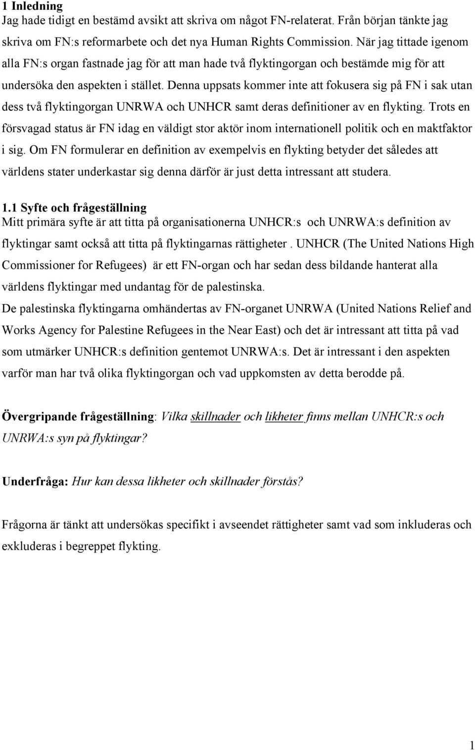 Denna uppsats kommer inte att fokusera sig på FN i sak utan dess två flyktingorgan UNRWA och UNHCR samt deras definitioner av en flykting.