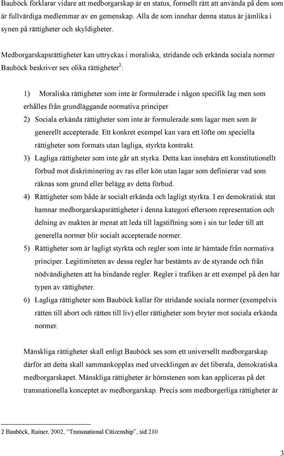 Medborgarskapsrättigheter kan uttryckas i moraliska, stridande och erkända sociala normer Bauböck beskriver sex olika rättigheter 2 : 1) Moraliska rättigheter som inte är formulerade i någon specifik