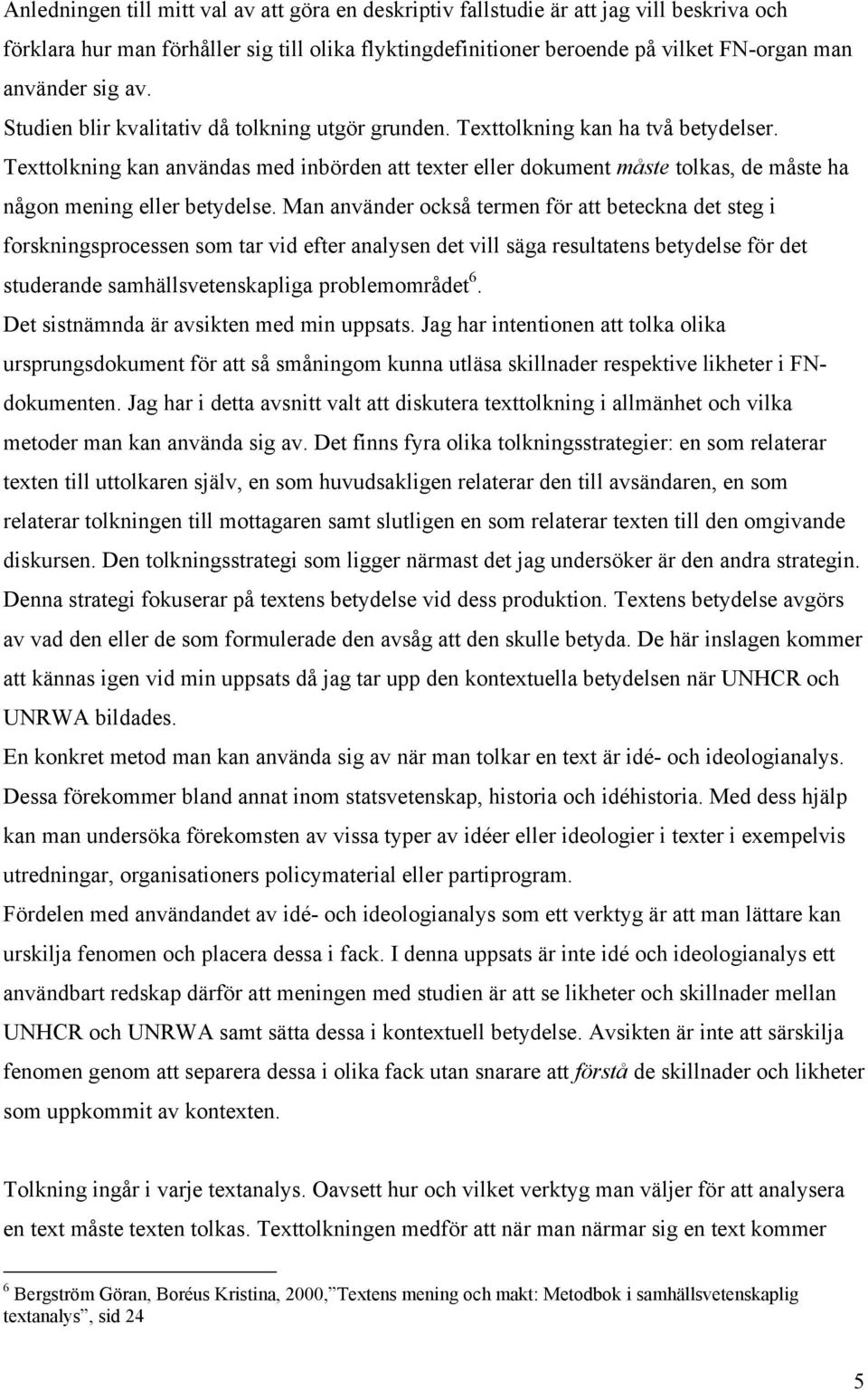 Texttolkning kan användas med inbörden att texter eller dokument måste tolkas, de måste ha någon mening eller betydelse.