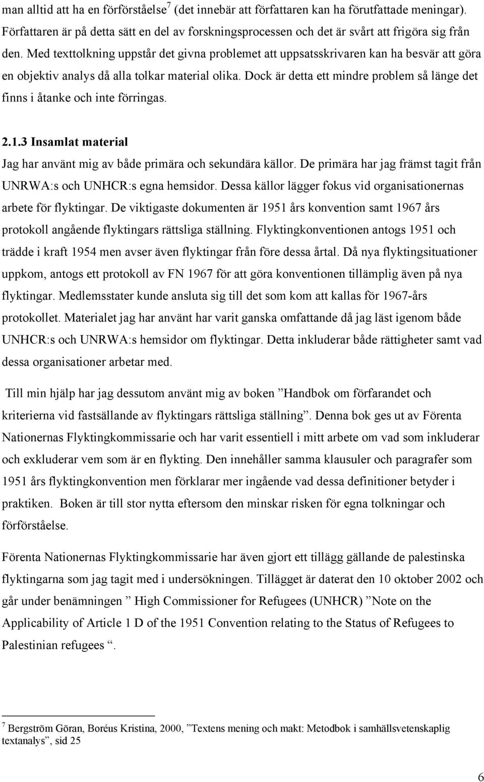 Dock är detta ett mindre problem så länge det finns i åtanke och inte förringas. 2.1.3 Insamlat material Jag har använt mig av både primära och sekundära källor.