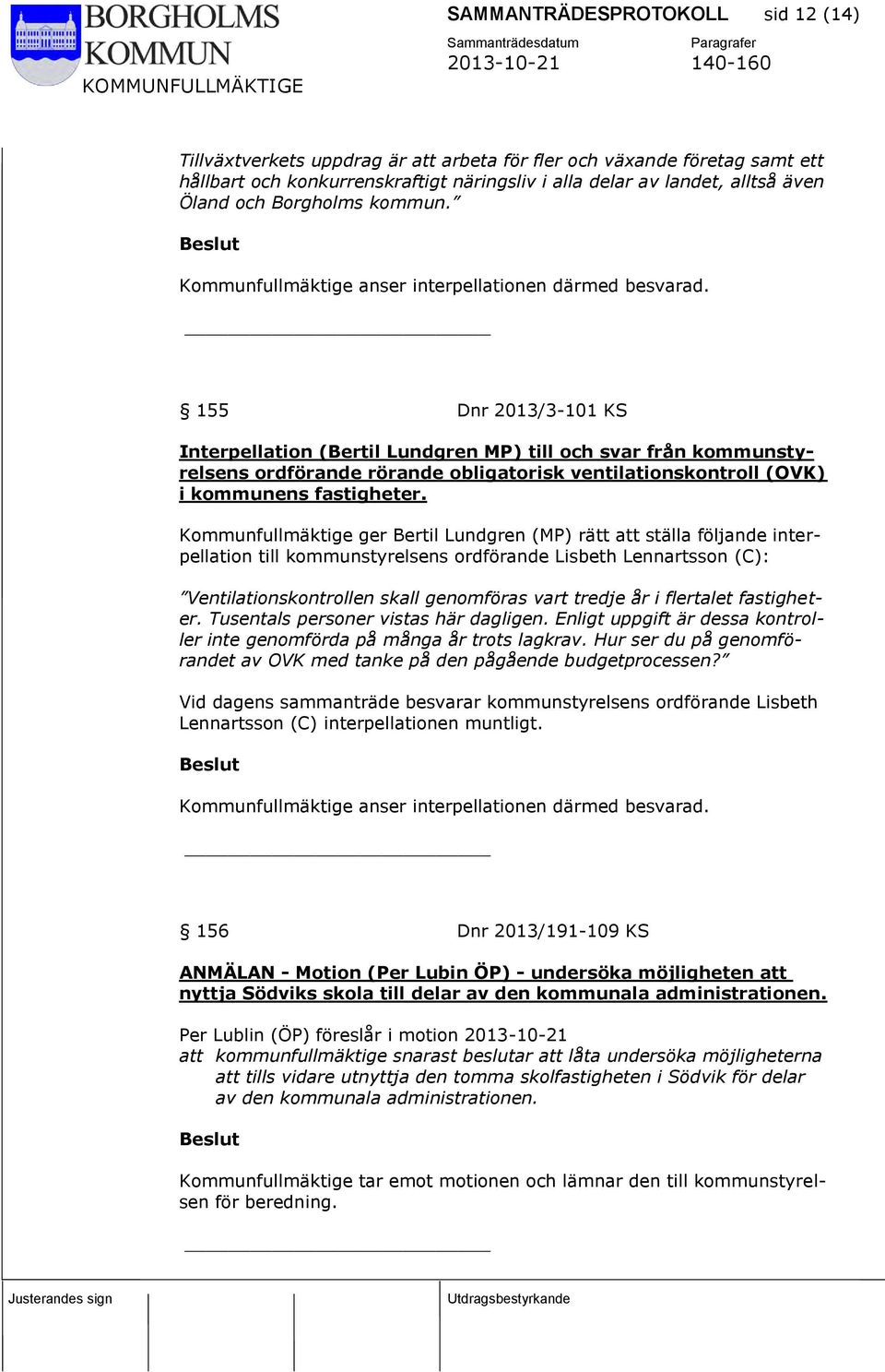 155 Dnr 2013/3-101 KS Interpellation (Bertil Lundgren MP) till och svar från kommunstyrelsens ordförande rörande obligatorisk ventilationskontroll (OVK) i kommunens fastigheter.