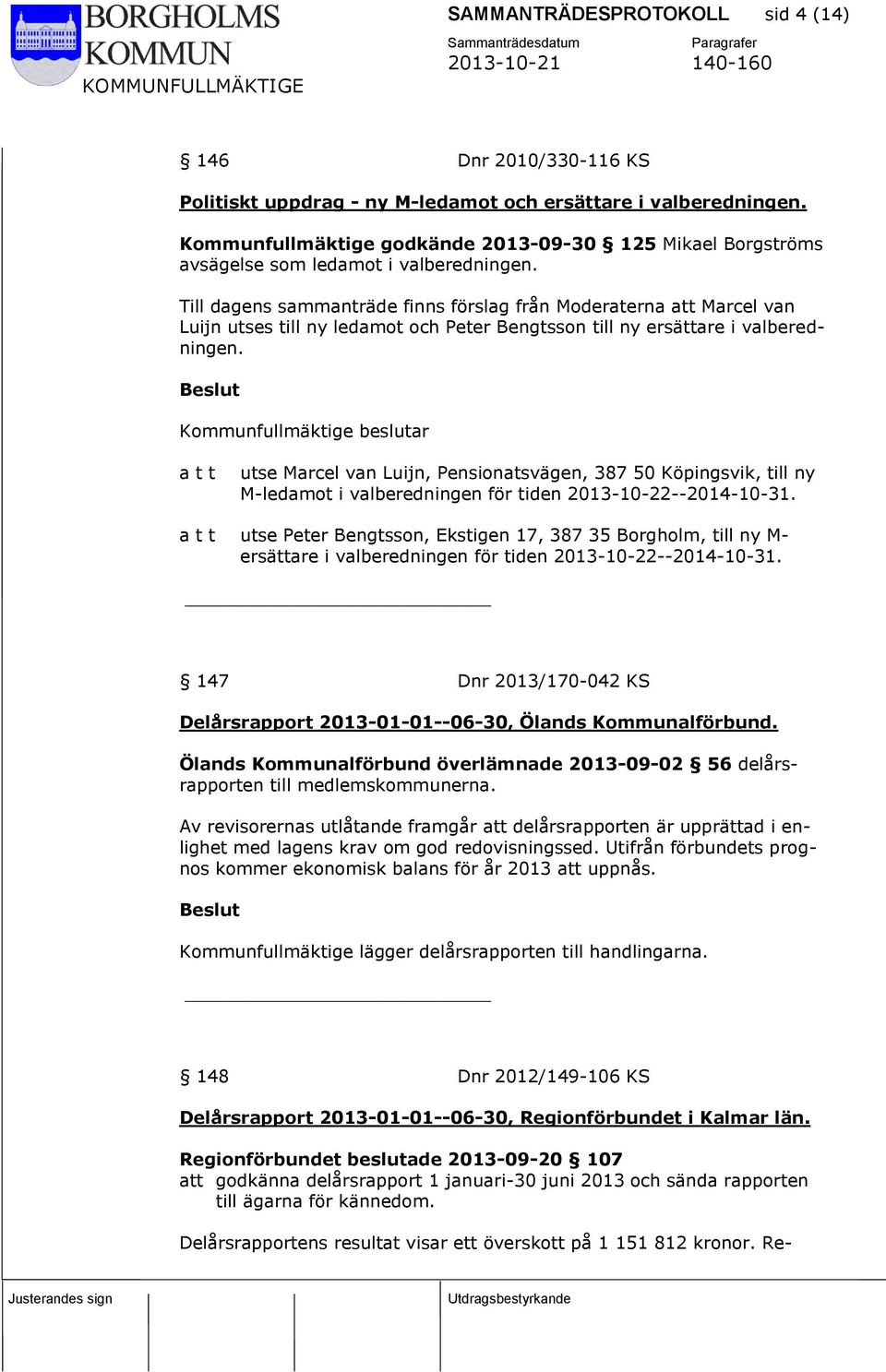 Till dagens sammanträde finns förslag från Moderaterna att Marcel van Luijn utses till ny ledamot och Peter Bengtsson till ny ersättare i valberedningen.