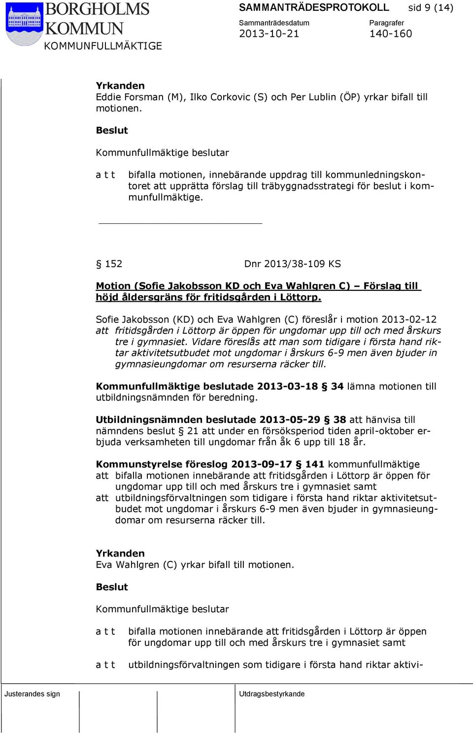 152 Dnr 2013/38-109 KS Motion (Sofie Jakobsson KD och Eva Wahlgren C) Förslag till höjd åldersgräns för fritidsgården i Löttorp.