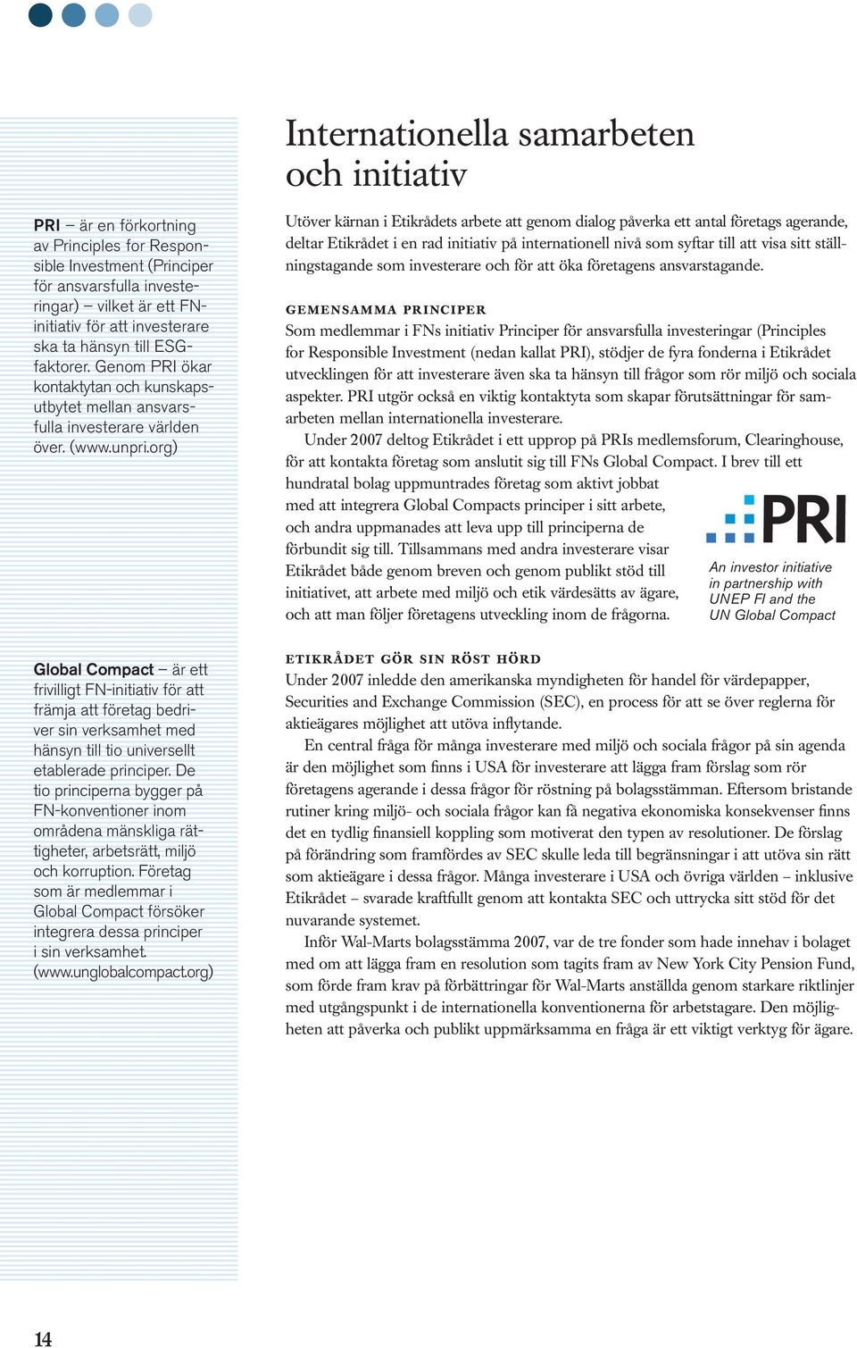 org) Global Compact är ett frivilligt FN-initiativ för att främja att företag bedriver sin verksamhet med hänsyn till tio universellt etablerade principer.