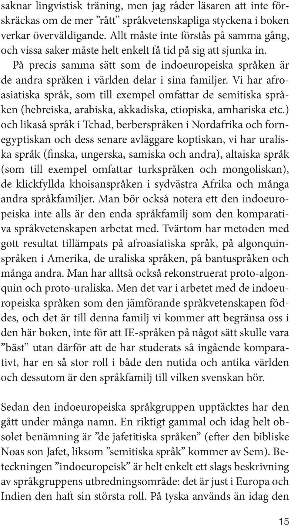 På precis samma sätt som de indoeuropeiska språken är de andra språken i världen delar i sina familjer.