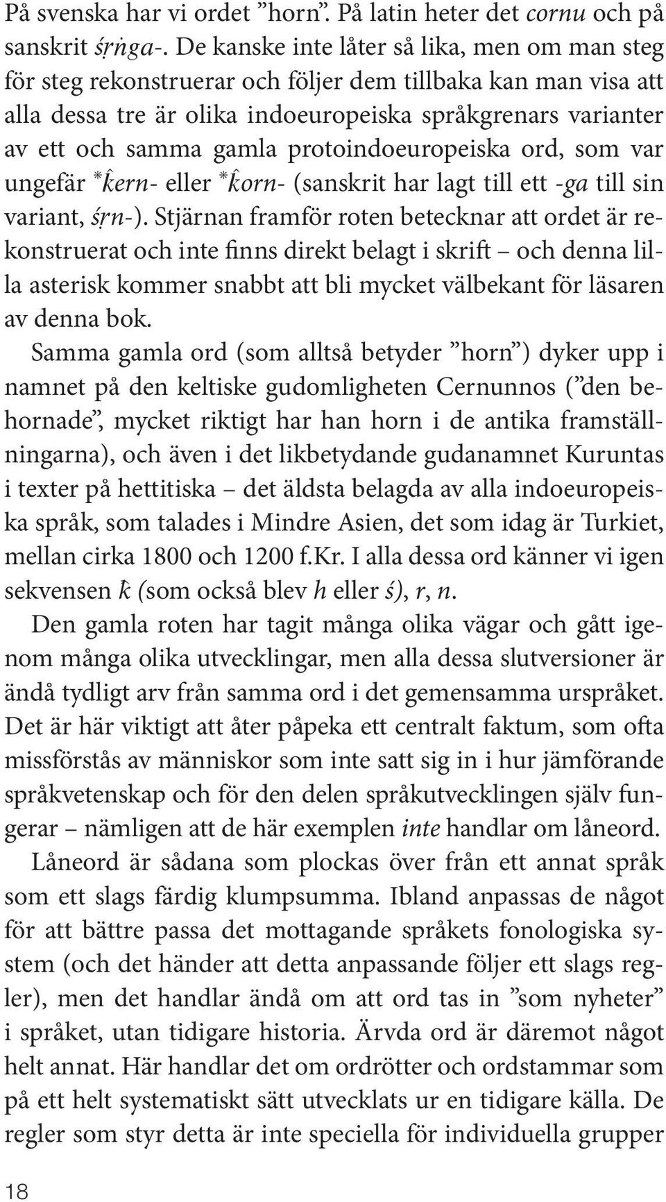 protoindoeuropeiska ord, som var ungefär ern- eller orn- (sanskrit har lagt till ett -ga till sin variant, śṛn-).