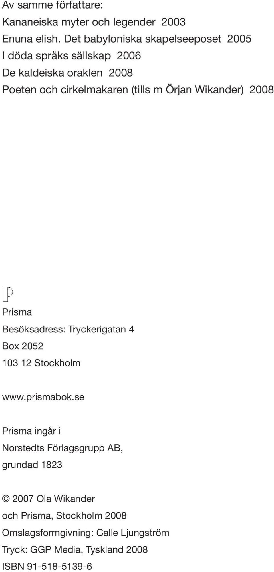 (tills m Örjan Wikander) 2008 Prisma Besöksadress: Tryckerigatan 4 Box 2052 103 12 Stockholm www.prismabok.