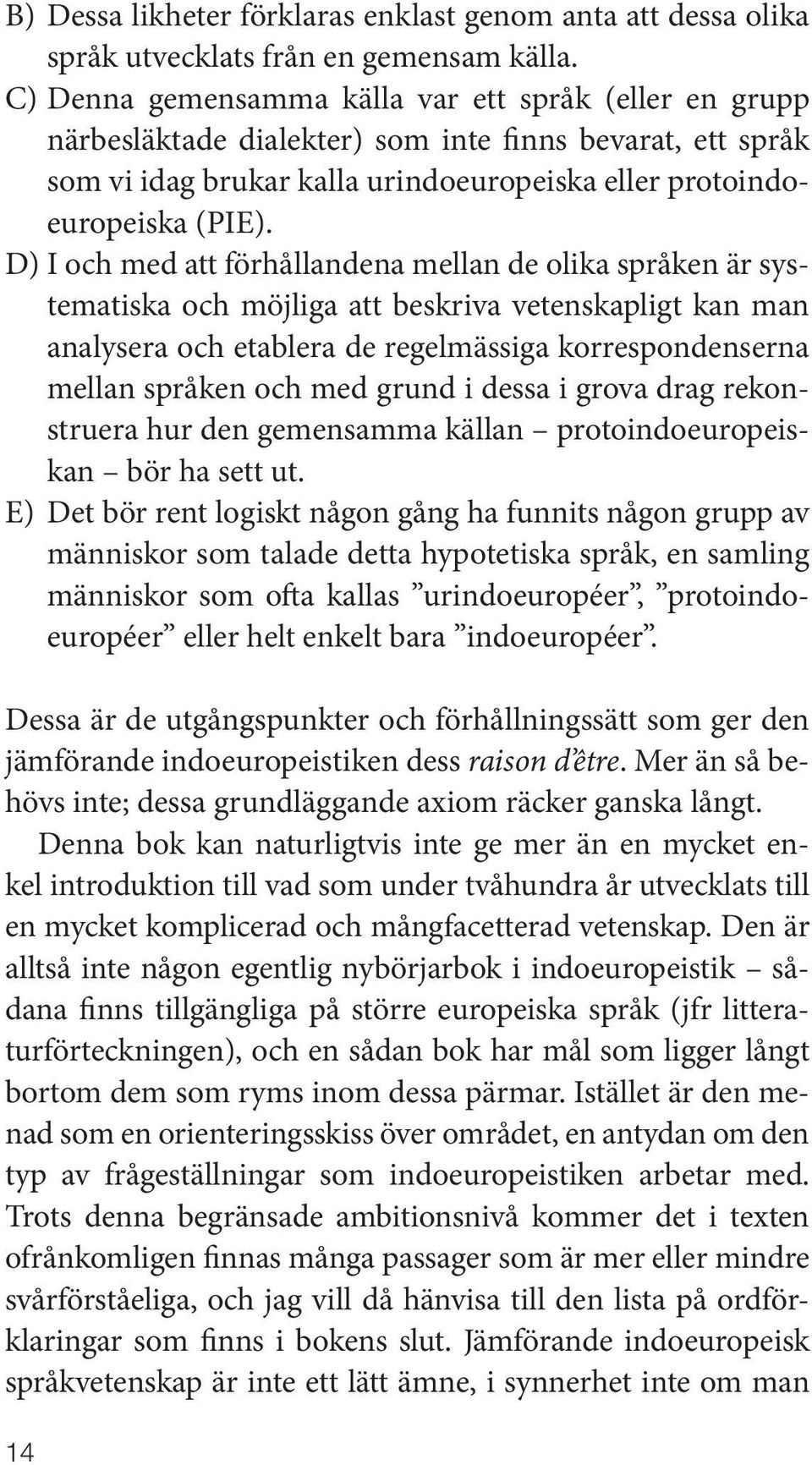 D) I och med att förhållandena mellan de olika språken är systematiska och möjliga att beskriva vetenskapligt kan man analysera och etablera de regelmässiga korrespondenserna mellan språken och med