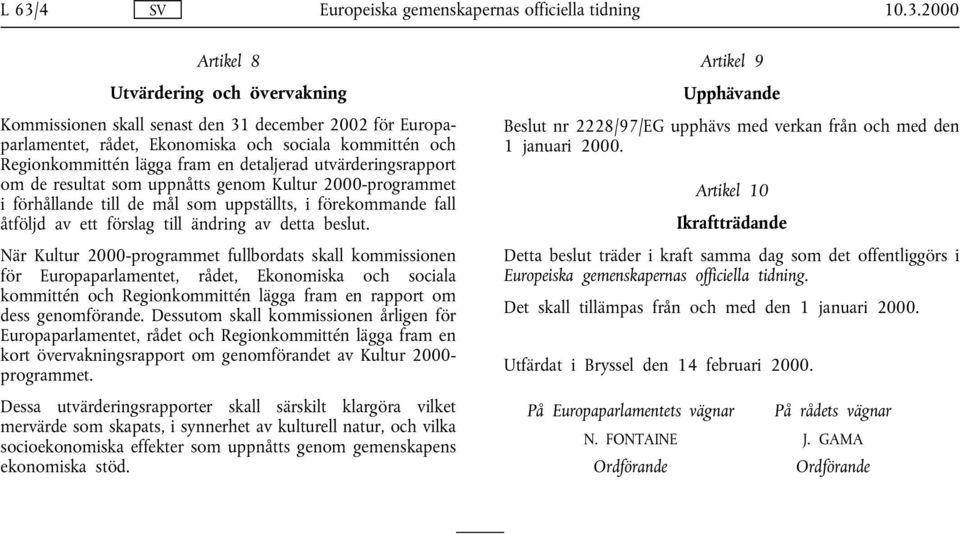 beslut. När Kultur 2000-programmet fullbordats skall kommissionen för Europaparlamentet, rådet, Ekonomiska och sociala kommittén och Regionkommittén lägga fram en rapport om dess genomförande.