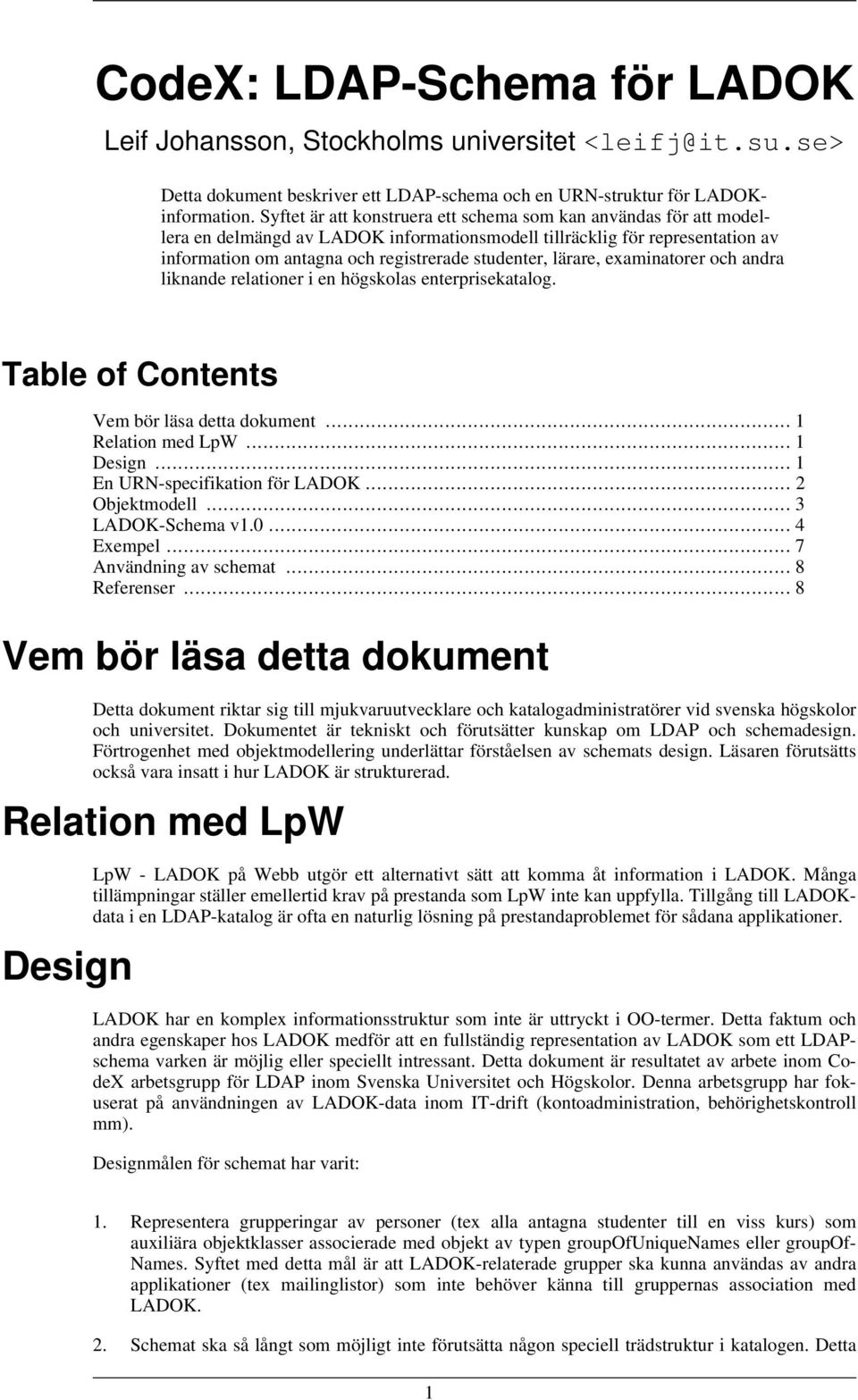 lärare, examinatorer och andra liknande relationer i en högskolas enterprisekatalog. Table of Contents Vem bör läsa detta dokument... 1 Relation med LpW... 1 Design... 1 En URN-specifikation för LADOK.