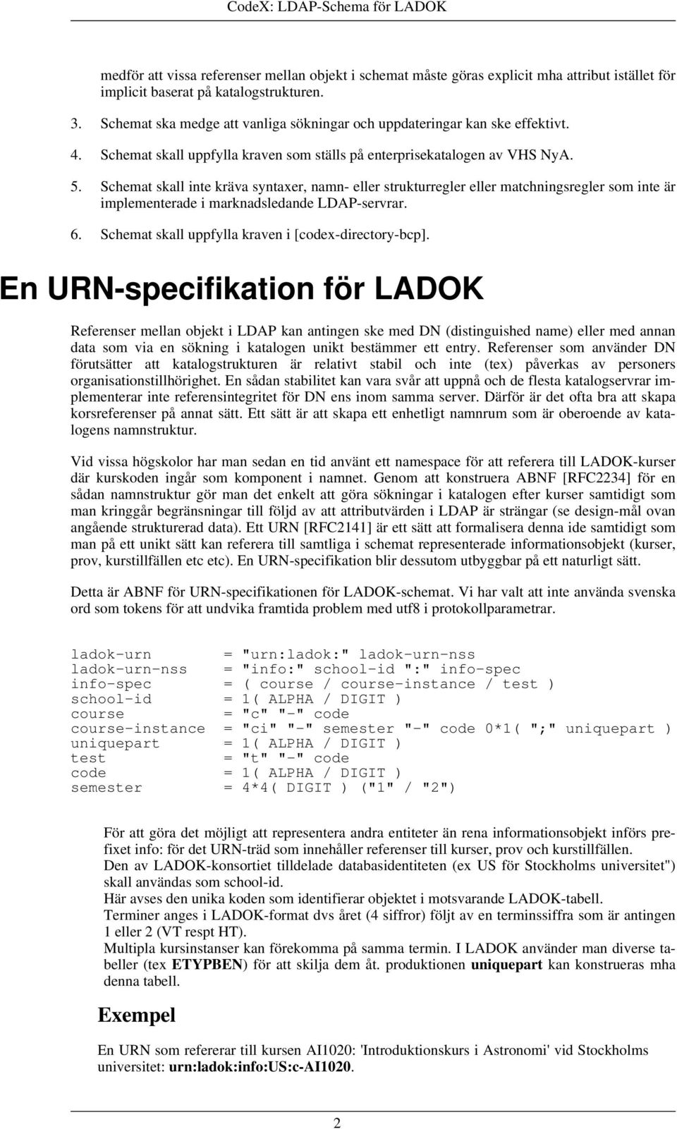 Schemat skall inte kräva syntaxer, namn- eller strukturregler eller matchningsregler som inte är implementerade i marknadsledande LDAP-servrar. 6.