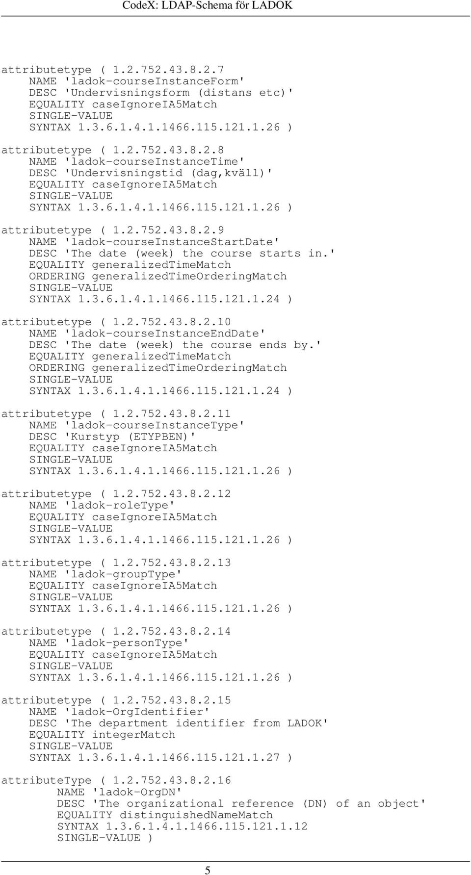 2.752.43.8.2.10 NAME 'ladok-courseinstanceenddate' DESC 'The date (week) the course ends by.' EQUALITY generalizedtimematch ORDERING generalizedtimeorderingmatch SYNTAX 1.3.6.1.4.1.1466.115.121.1.24 ) attributetype ( 1.