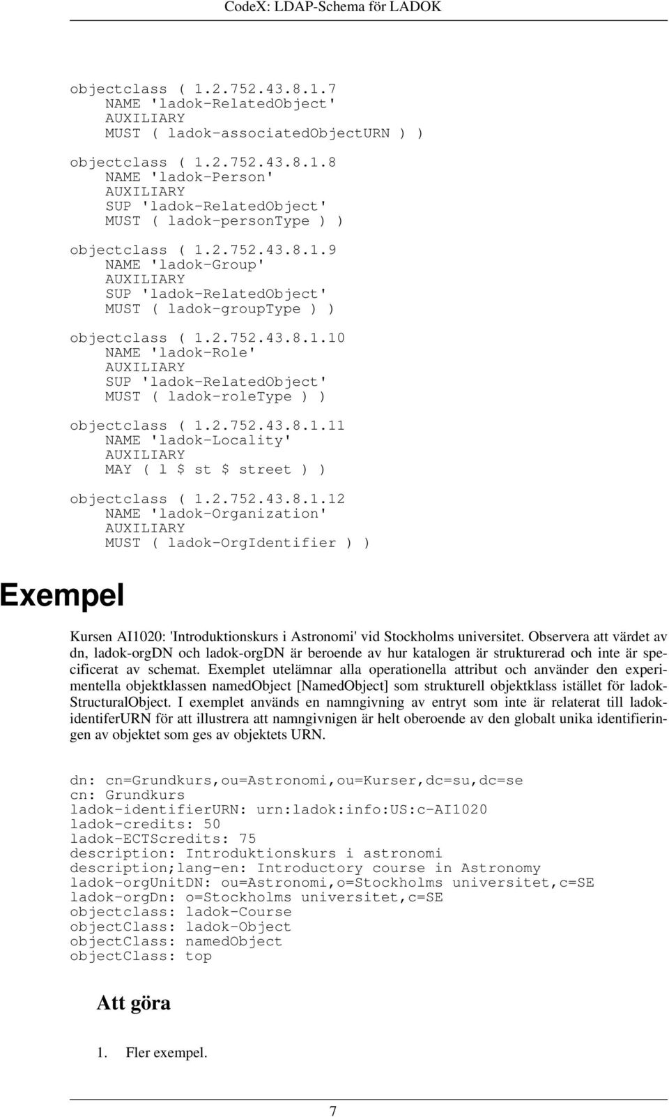 2.752.43.8.1.11 NAME 'ladok-locality' MAY ( l $ st $ street ) ) objectclass ( 1.2.752.43.8.1.12 NAME 'ladok-organization' MUST ( ladok-orgidentifier ) ) Kursen AI1020: 'Introduktionskurs i Astronomi' vid Stockholms universitet.