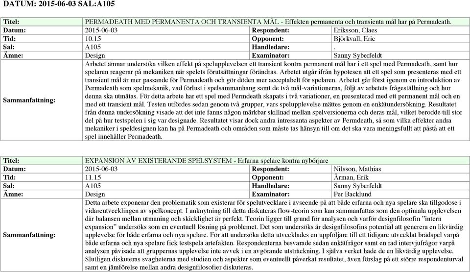 Ämne: Design Examinator: Sanny Syberfeldt Arbetet ämnar undersöka vilken effekt på spelupplevelsen ett transient kontra permanent mål har i ett spel med Permadeath, samt hur spelaren reagerar på