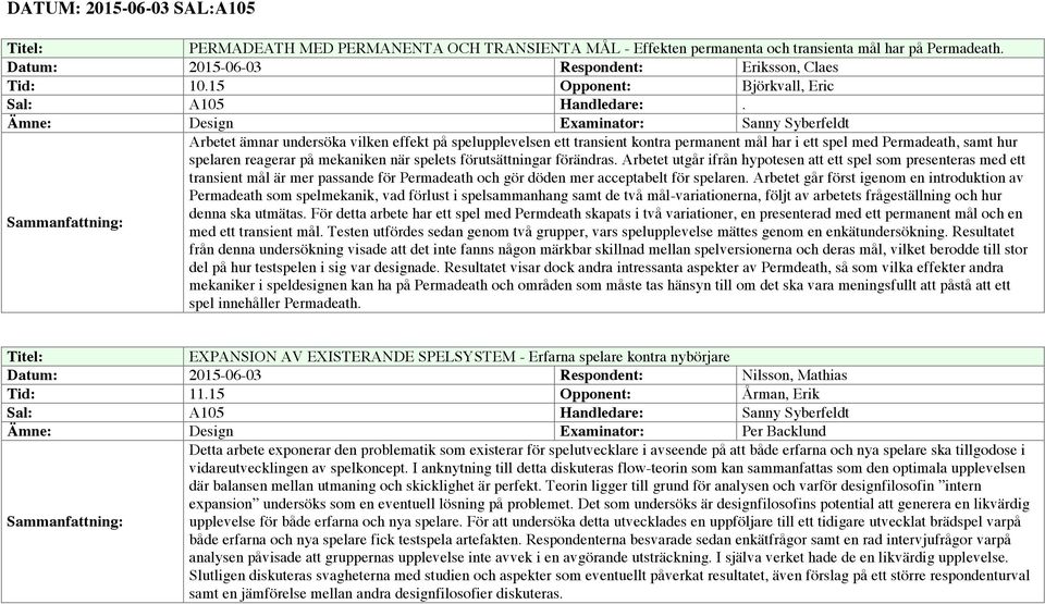 Ämne: Design Examinator: Sanny Syberfeldt Arbetet ämnar undersöka vilken effekt på spelupplevelsen ett transient kontra permanent mål har i ett spel med Permadeath, samt hur spelaren reagerar på