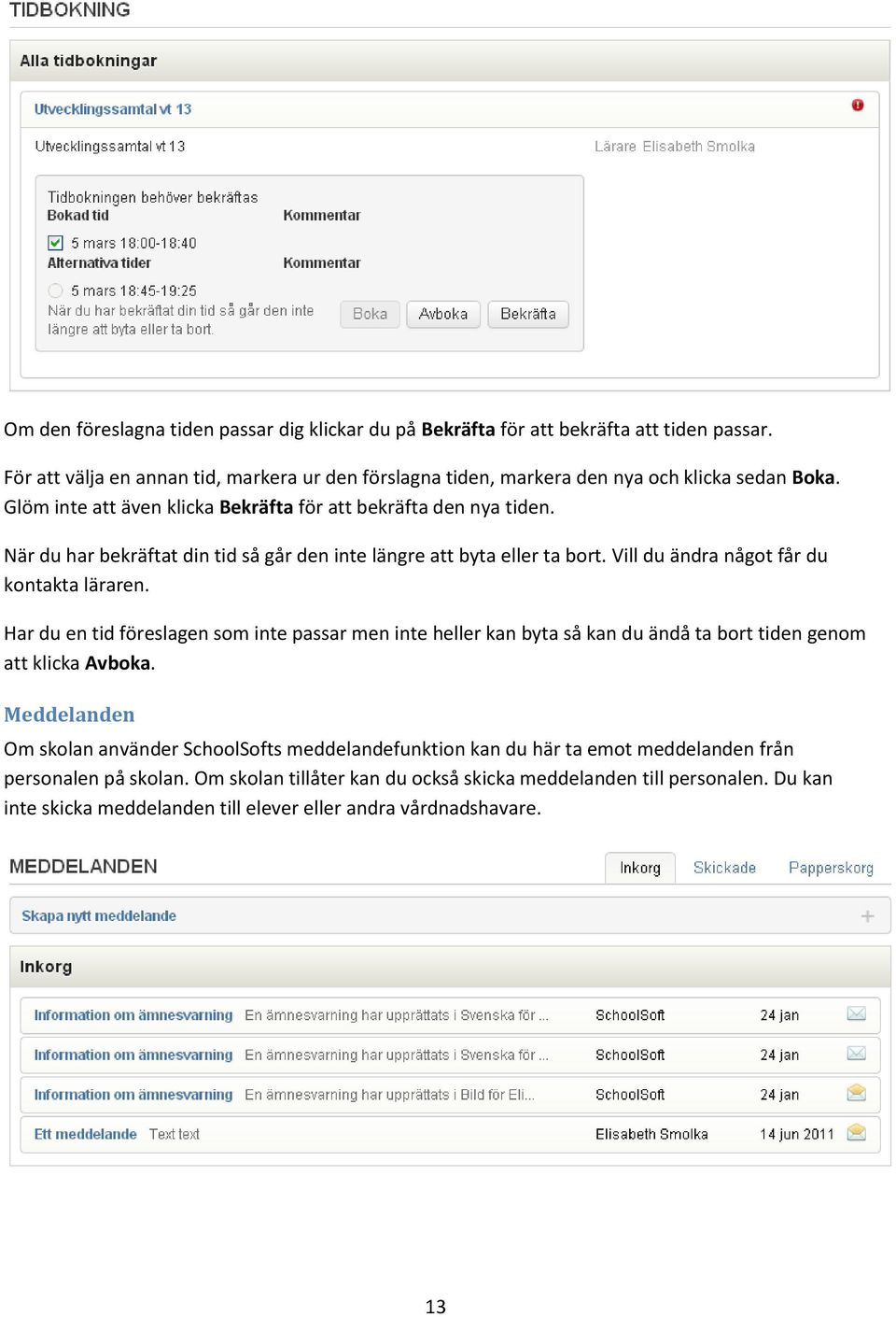 Har du en tid föreslagen som inte passar men inte heller kan byta så kan du ändå ta bort tiden genom att klicka Avboka.