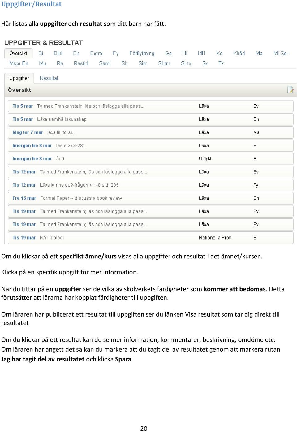 Detta förutsätter att lärarna har kopplat färdigheter till uppgiften.