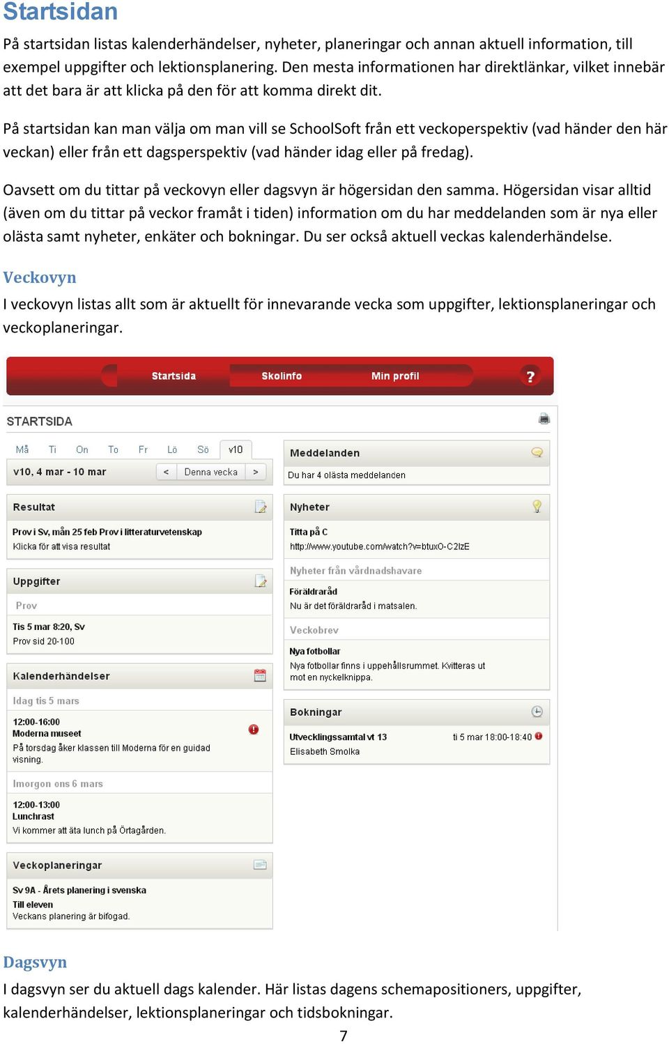 På startsidan kan man välja om man vill se SchoolSoft från ett veckoperspektiv (vad händer den här veckan) eller från ett dagsperspektiv (vad händer idag eller på fredag).