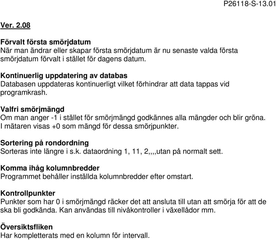 Valfri smörjmängd Om man anger -1 i stället för smörjmängd godkännes alla mängder och blir gröna. I mätaren visas +0 som mängd för dessa smörjpunkter.