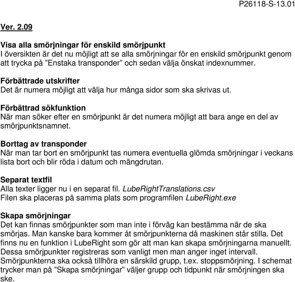 indexnummer. Förbättrade utskrifter Det är numera möjligt att välja hur många sidor som ska skrivas ut.