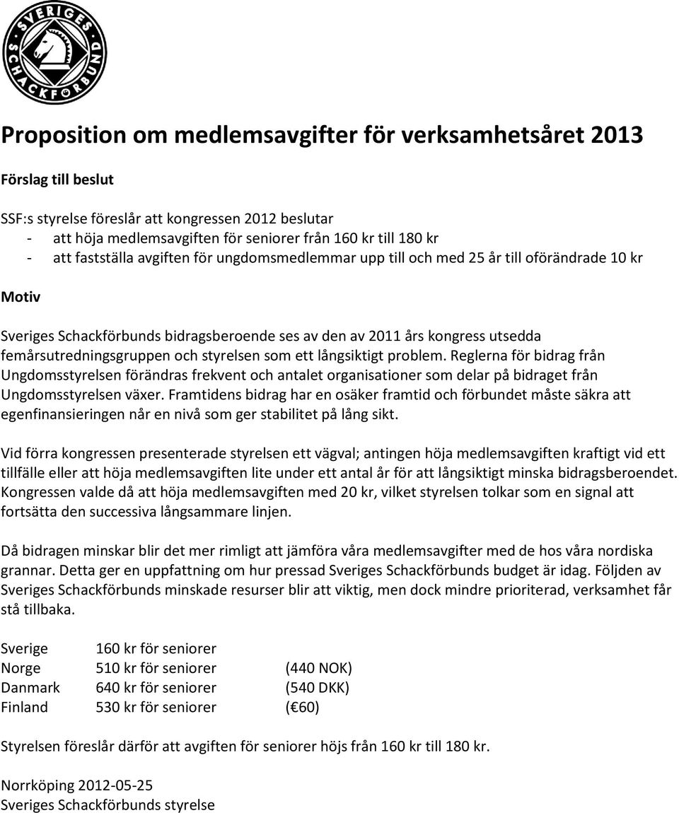 och styrelsen som ett långsiktigt problem. Reglerna för bidrag från Ungdomsstyrelsen förändras frekvent och antalet organisationer som delar på bidraget från Ungdomsstyrelsen växer.