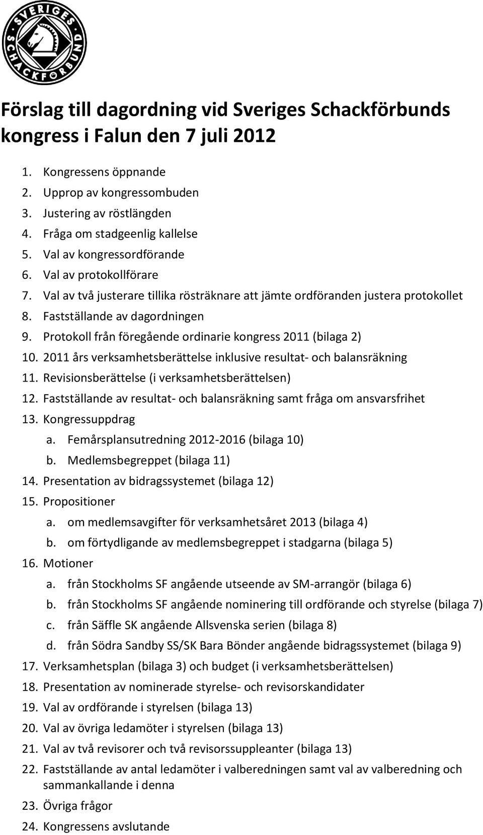 Fastställande av dagordningen 9. Protokoll från föregående ordinarie kongress 2011 (bilaga 2) 10. 2011 års verksamhetsberättelse inklusive resultat- och balansräkning 11.