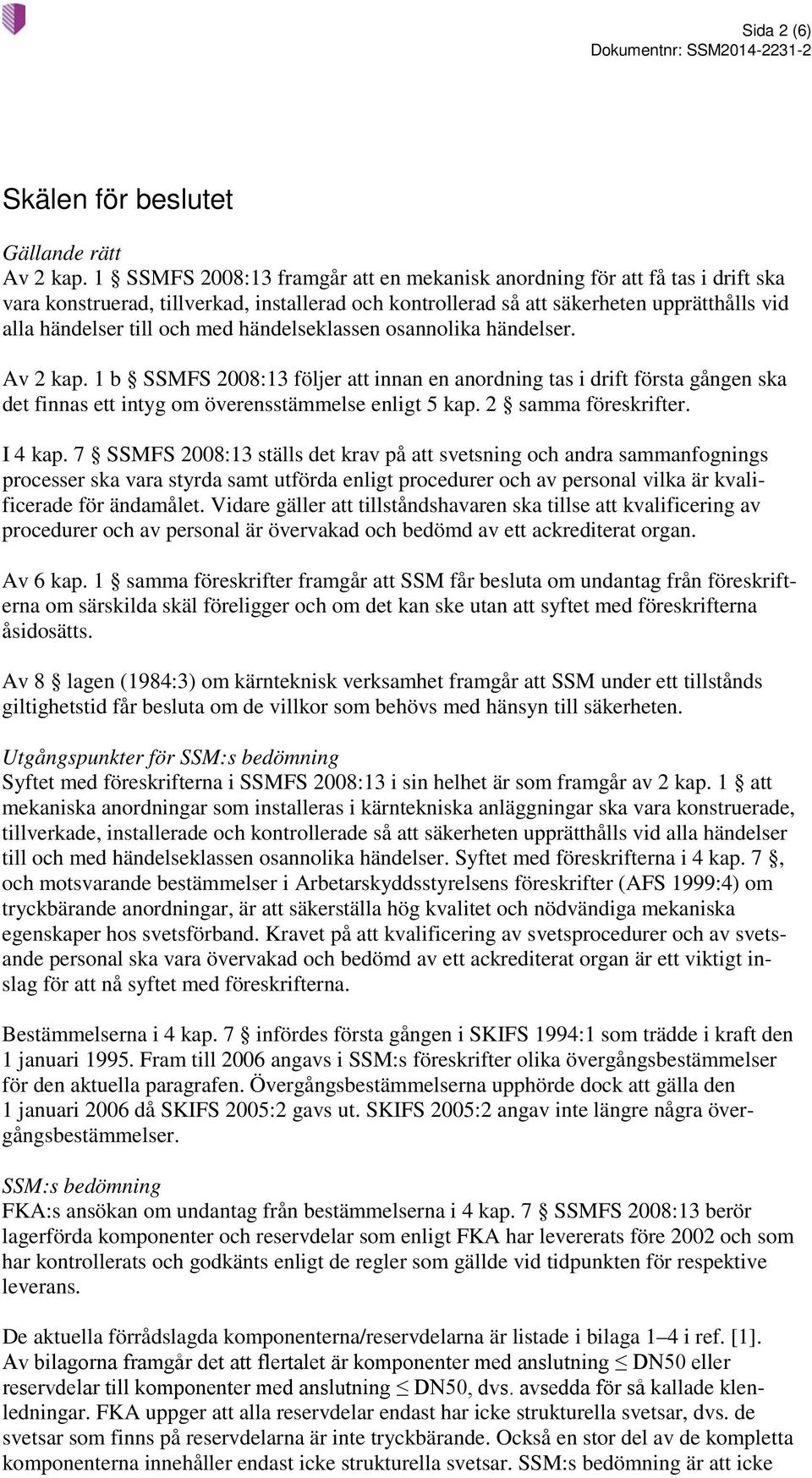 händelseklassen osannolika händelser. Av 2 kap. 1 b SSMFS 2008:13 följer att innan en anordning tas i drift första gången ska det finnas ett intyg om överensstämmelse enligt 5 kap.