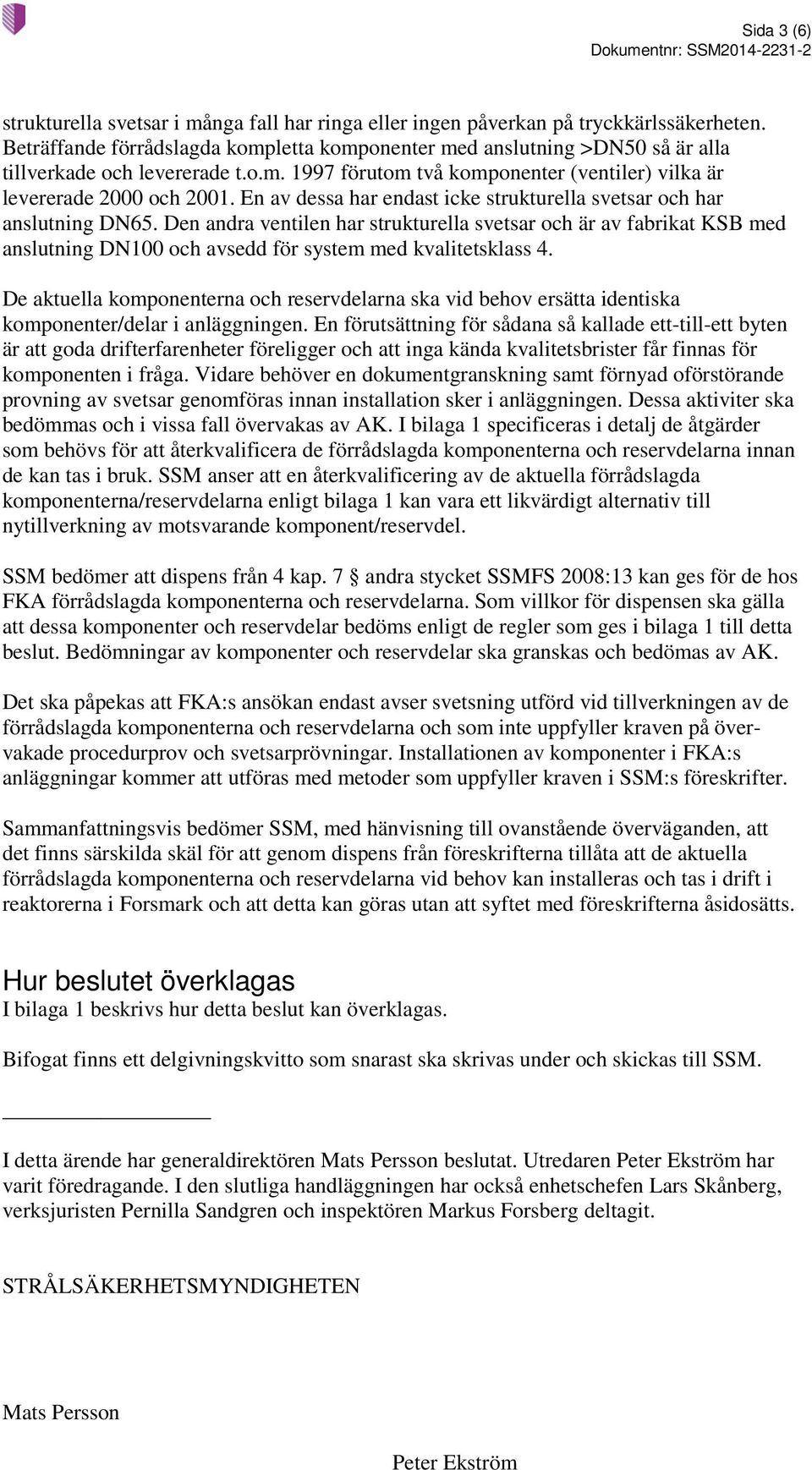 En av dessa har endast icke strukturella svetsar och har anslutning DN65.