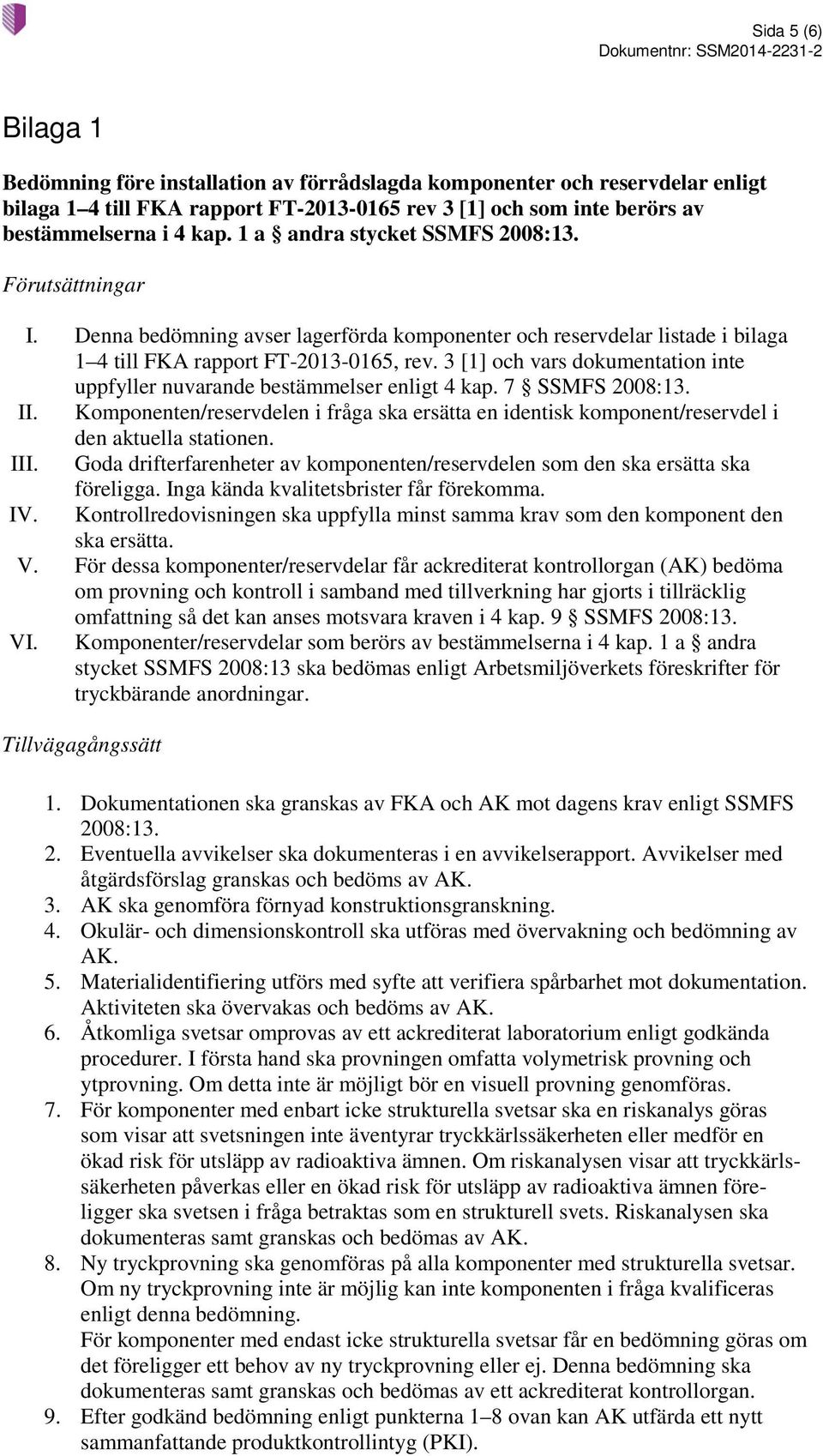 3 [1] och vars dokumentation inte uppfyller nuvarande bestämmelser enligt 4 kap. 7 SSMFS 2008:13. II.