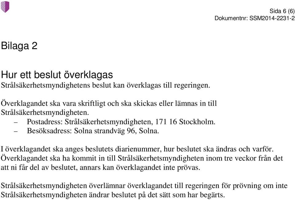 Besöksadress: Solna strandväg 96, Solna. I överklagandet ska anges beslutets diarienummer, hur beslutet ska ändras och varför.