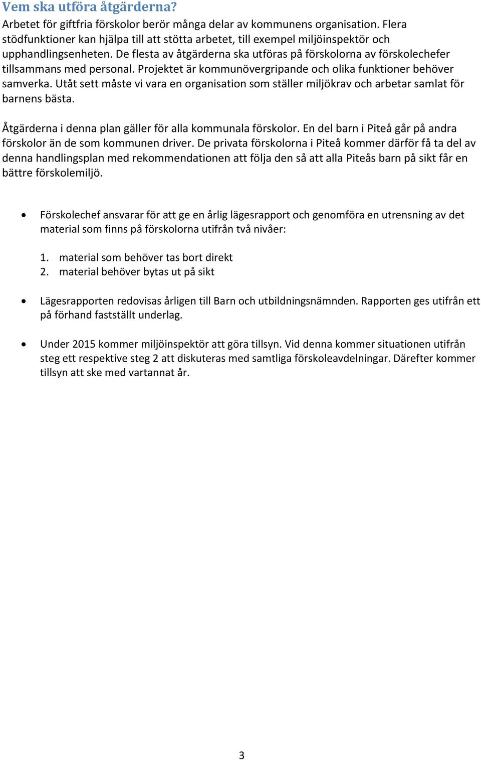 De flesta av åtgärderna ska utföras på förskolorna av förskolechefer tillsammans med personal. Projektet är kommunövergripande och olika funktioner behöver samverka.
