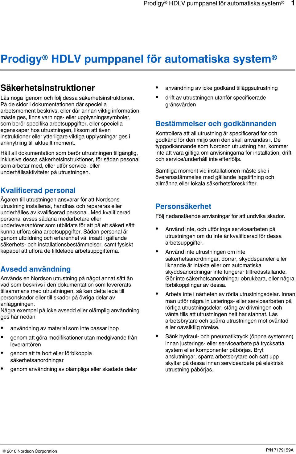 speciella egenskaper hos utrustningen, liksom att även instruktioner eller ytterligare viktiga upplysningar ges i anknytning till aktuellt moment.