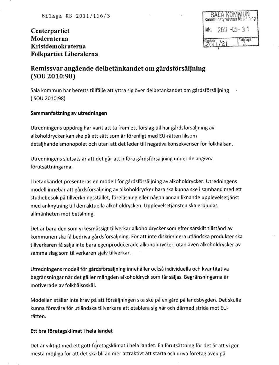 3 1 Sala kommun har beretts tillfälle att yttra sig över delbetänkandet om gårdsförsäljning ( SOU 2010:98) Sammanfattning av utredningen Utredningens uppdrag har varit att ta iram ett förslag till