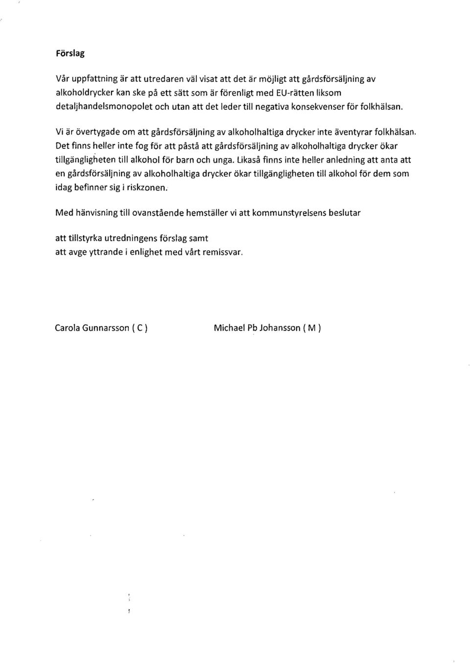 Det finns heller inte fog för att påstå att gårdsförsäljning av alkoholhaltiga drycker ökar tillgängligheten till alkohol för barn och unga.