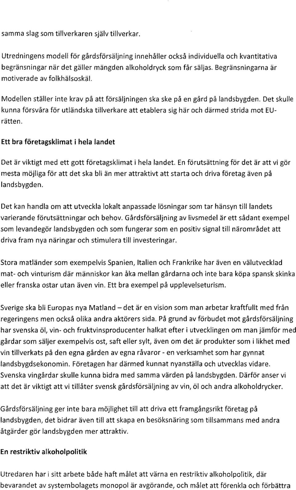 Det skulle kunna försvåra för utländska tillverkare att etablera sig här och därmed strida mot EUrätten. Ett bra företagsklimat i hela landet Det är viktigt med ett gott företagsklimat i hela landet.